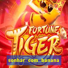 sonhar com banana no jogo do bicho